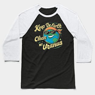 Keep The Earth Clean It's Not Uranus Baseball T-Shirt